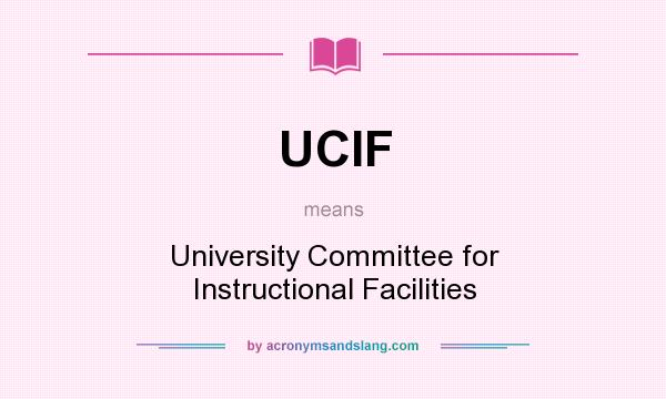 What does UCIF mean? It stands for University Committee for Instructional Facilities
