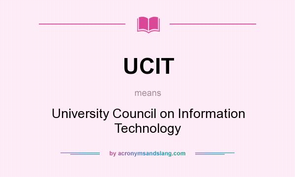 What does UCIT mean? It stands for University Council on Information Technology
