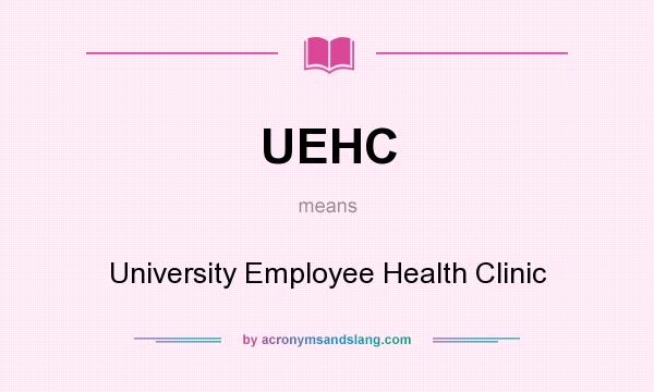 What does UEHC mean? It stands for University Employee Health Clinic