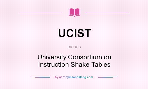 What does UCIST mean? It stands for University Consortium on Instruction Shake Tables