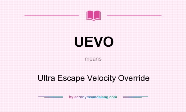 What does UEVO mean? It stands for Ultra Escape Velocity Override