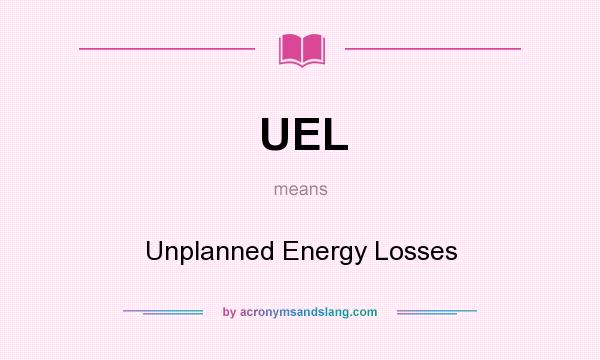 What does UEL mean? It stands for Unplanned Energy Losses