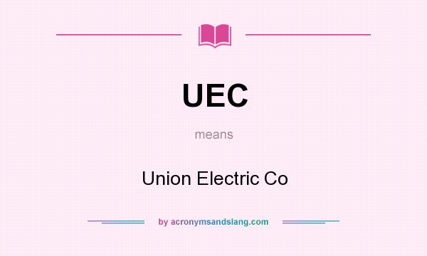 What does UEC mean? It stands for Union Electric Co