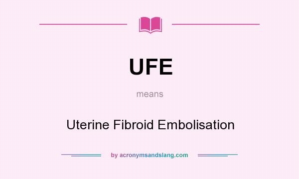 What does UFE mean? It stands for Uterine Fibroid Embolisation