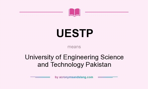 What does UESTP mean? It stands for University of Engineering Science and Technology Pakistan