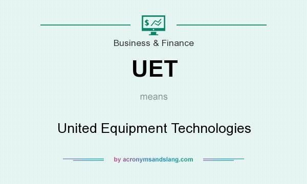 What does UET mean? It stands for United Equipment Technologies