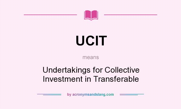 What does UCIT mean? It stands for Undertakings for Collective Investment in Transferable