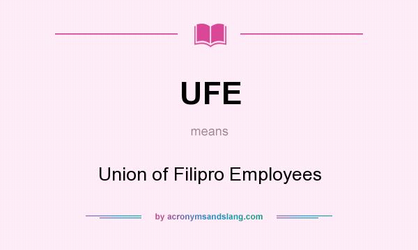 What does UFE mean? It stands for Union of Filipro Employees