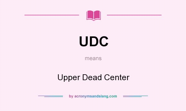 What does UDC mean? It stands for Upper Dead Center