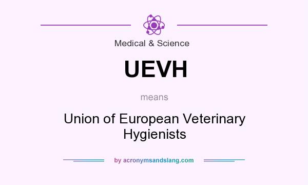 What does UEVH mean? It stands for Union of European Veterinary Hygienists