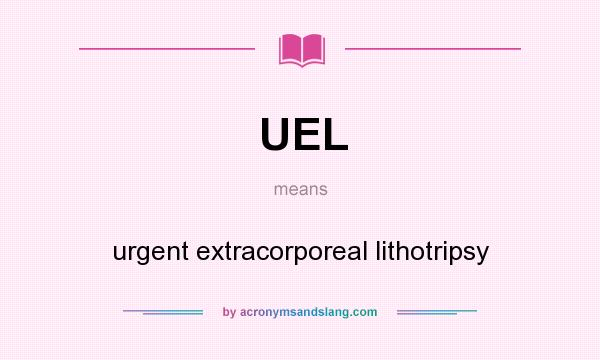 What does UEL mean? It stands for urgent extracorporeal lithotripsy