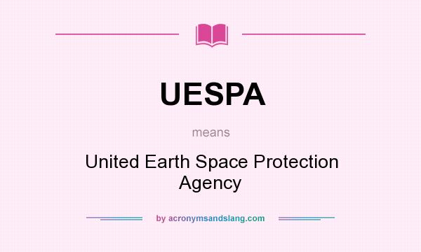 What does UESPA mean? It stands for United Earth Space Protection Agency