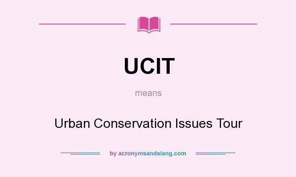 What does UCIT mean? It stands for Urban Conservation Issues Tour