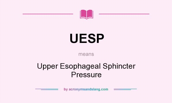 What does UESP mean? It stands for Upper Esophageal Sphincter Pressure