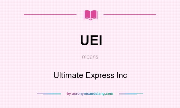 What does UEI mean? It stands for Ultimate Express Inc
