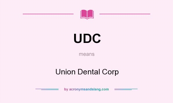 What does UDC mean? It stands for Union Dental Corp