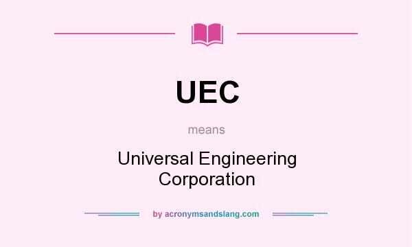 What does UEC mean? It stands for Universal Engineering Corporation