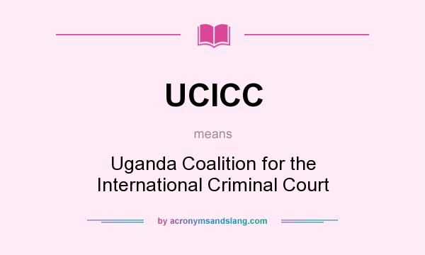 What does UCICC mean? It stands for Uganda Coalition for the International Criminal Court