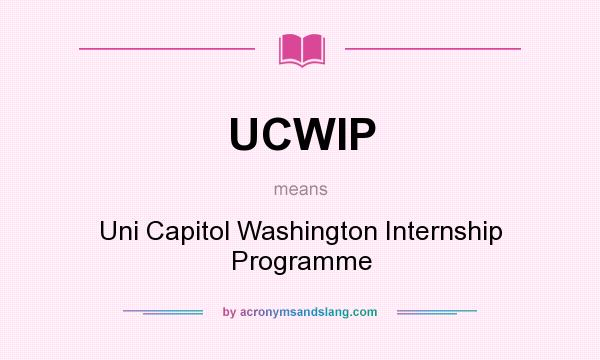 What does UCWIP mean? It stands for Uni Capitol Washington Internship Programme