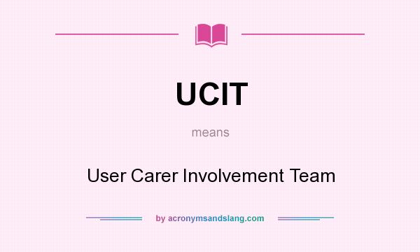 What does UCIT mean? It stands for User Carer Involvement Team