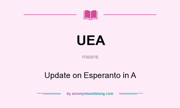 What does UEA mean? It stands for Update on Esperanto in A