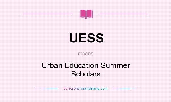 What does UESS mean? It stands for Urban Education Summer Scholars