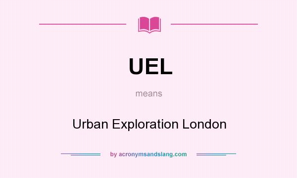 What does UEL mean? It stands for Urban Exploration London