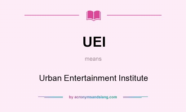 What does UEI mean? It stands for Urban Entertainment Institute