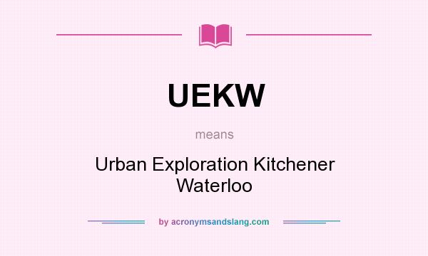 What does UEKW mean? It stands for Urban Exploration Kitchener Waterloo