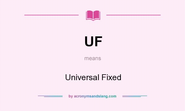 What does UF mean? It stands for Universal Fixed