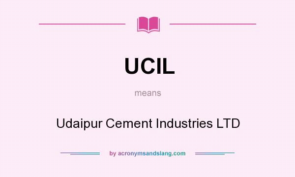 What does UCIL mean? It stands for Udaipur Cement Industries LTD