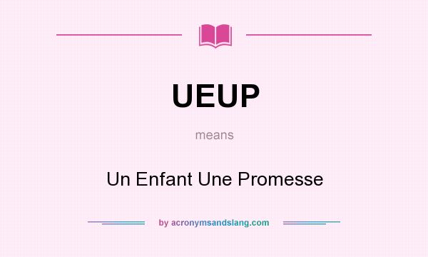 What does UEUP mean? It stands for Un Enfant Une Promesse