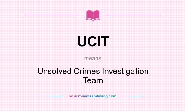 What does UCIT mean? It stands for Unsolved Crimes Investigation Team