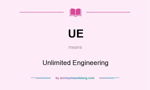 What does UE mean? It stands for Unlimited Engineering