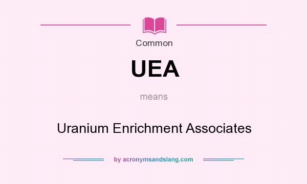 What does UEA mean? It stands for Uranium Enrichment Associates