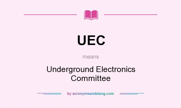 What does UEC mean? It stands for Underground Electronics Committee