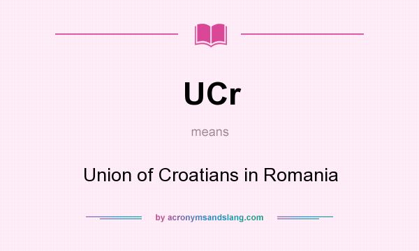 What does UCr mean? It stands for Union of Croatians in Romania