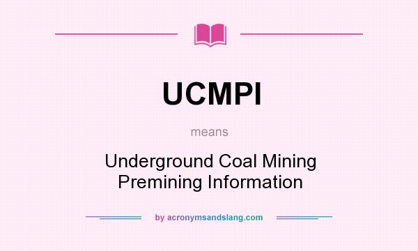 What does UCMPI mean? It stands for Underground Coal Mining Premining Information
