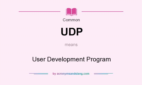 What does UDP mean? It stands for User Development Program