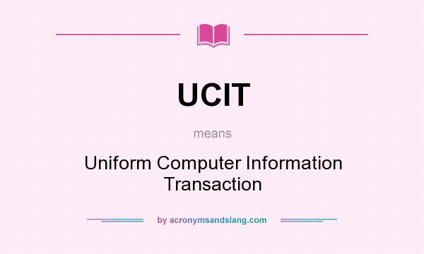 What does UCIT mean? It stands for Uniform Computer Information Transaction