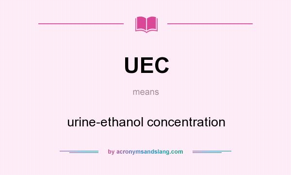 What does UEC mean? It stands for urine-ethanol concentration