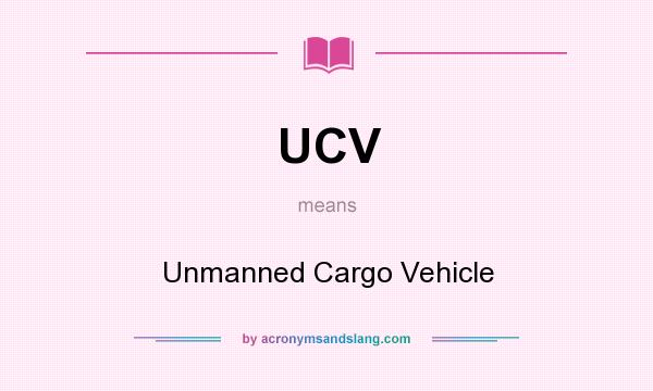 What does UCV mean? It stands for Unmanned Cargo Vehicle