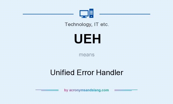 What does UEH mean? It stands for Unified Error Handler