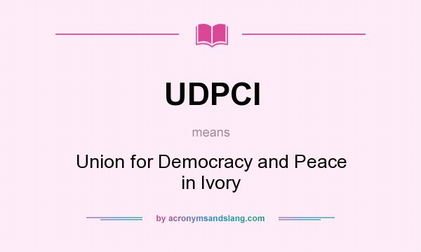 What does UDPCI mean? It stands for Union for Democracy and Peace in Ivory