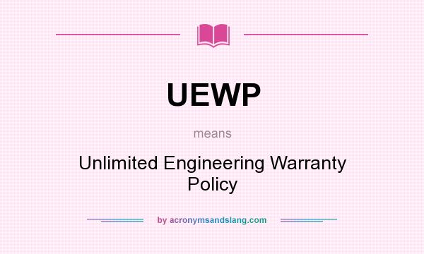 What does UEWP mean? It stands for Unlimited Engineering Warranty Policy