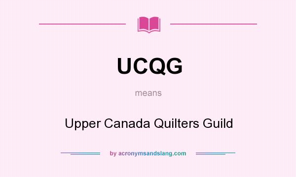 What does UCQG mean? It stands for Upper Canada Quilters Guild