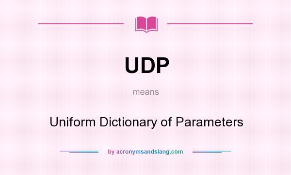 What does UDP mean? It stands for Uniform Dictionary of Parameters