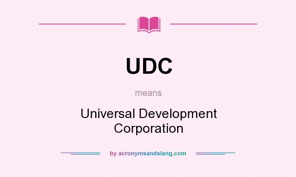 What does UDC mean? It stands for Universal Development Corporation