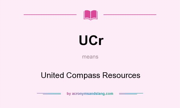 What does UCr mean? It stands for United Compass Resources