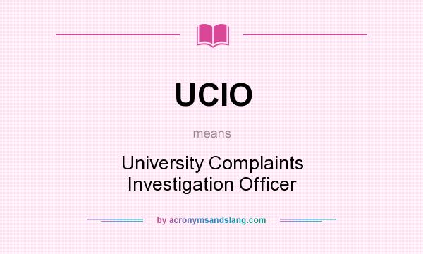 What does UCIO mean? It stands for University Complaints Investigation Officer